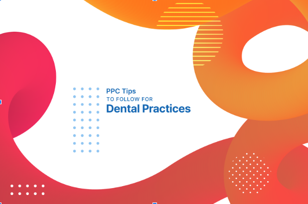 You are currently viewing PPC Tips To Follow For Dental Practices